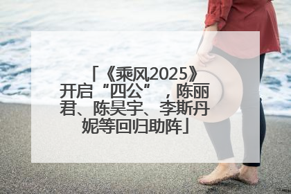 《乘风2025》开启“四公”，陈丽君、陈昊宇、李斯丹妮等回归助阵