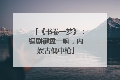《书卷一梦》：编剧键盘一响，内娱古偶中枪