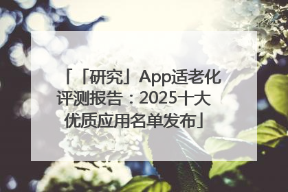 「研究」App适老化评测报告：2025十大优质应用名单发布
