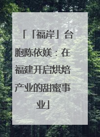 「福岸」台胞陈依媄：在福建开启烘焙产业的甜蜜事业