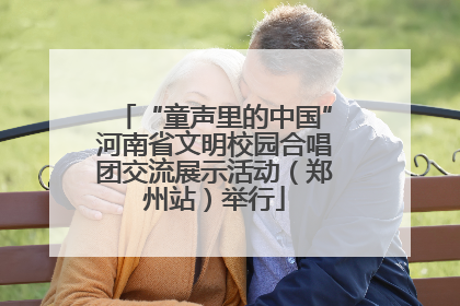 “童声里的中国”河南省文明校园合唱团交流展示活动（郑州站）举行