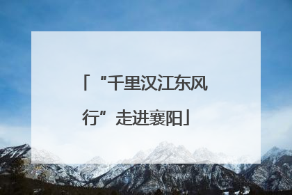 “千里汉江东风行”走进襄阳