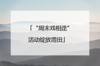 “周末戏相逢”活动绽放莆田
