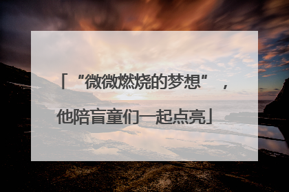 “微微燃烧的梦想”，他陪盲童们一起点亮