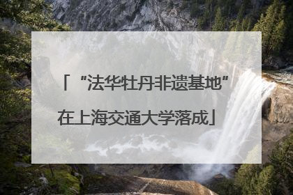 “法华牡丹非遗基地”在上海交通大学落成