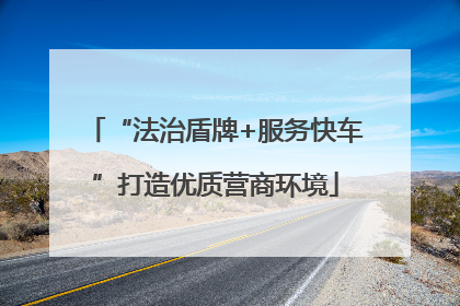 “法治盾牌+服务快车”打造优质营商环境