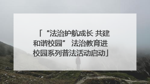 “法治护航成长 共建和谐校园” 法治教育进校园系列普法活动启动