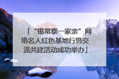 “锡常泰一家亲”网络名人红色基地行暨交流共建活动成功举办