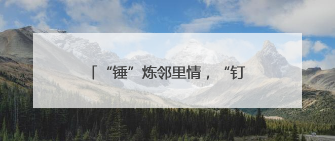 “锤”炼邻里情，“钉”筑新家园——大成社区聚力共绘家园新篇