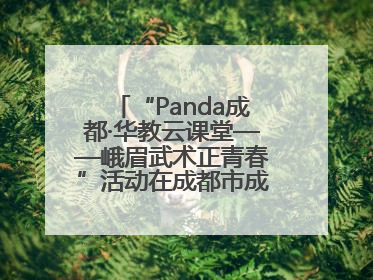 “Panda成都·华教云课堂——峨眉武术正青春”活动在成都市成华区举行