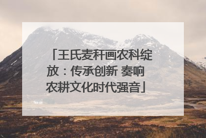王氏麦秆画农科绽放：传承创新 奏响农耕文化时代强音