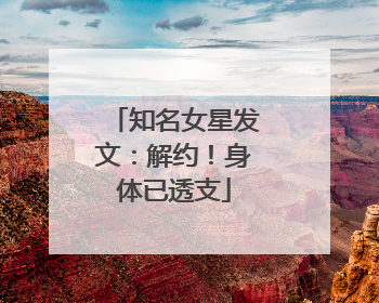 知名女星发文：解约！身体已透支