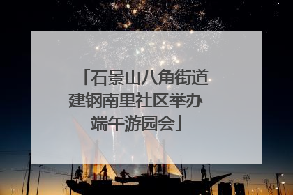 石景山八角街道建钢南里社区举办端午游园会