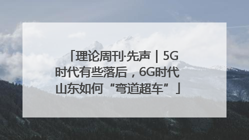 理论周刊·先声｜5G时代有些落后，6G时代山东如何“弯道超车”