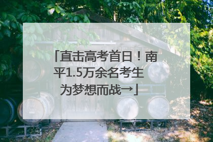 直击高考首日！南平1.5万余名考生为梦想而战→