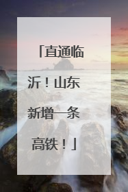 直通临沂！山东新增一条高铁！