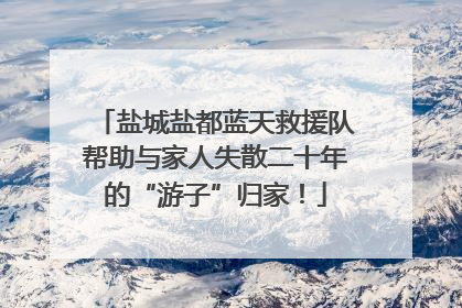 盐城盐都蓝天救援队帮助与家人失散二十年的“游子”归家！
