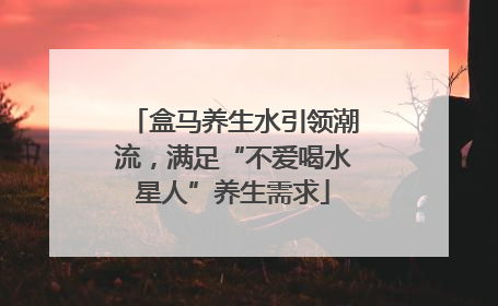 盒马养生水引领潮流，满足“不爱喝水星人”养生需求