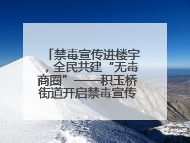 禁毒宣传进楼宇，全民共建“无毒商圈”——积玉桥街道开启禁毒宣传月系列活动