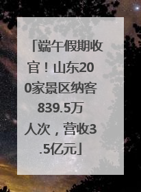端午假期收官！山东200家景区纳客839.5万人次，营收3.5亿元