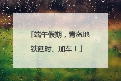 端午假期，青岛地铁延时、加车！