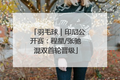羽毛球｜印尼公开赛：程星/张驰混双首轮晋级