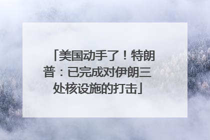美国动手了！特朗普：已完成对伊朗三处核设施的打击