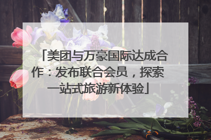 美团与万豪国际达成合作：发布联合会员，探索一站式旅游新体验