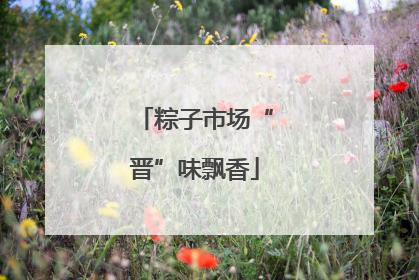 粽子市场“晋”味飘香