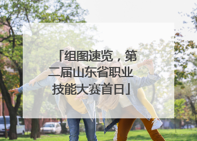 组图速览，第二届山东省职业技能大赛首日