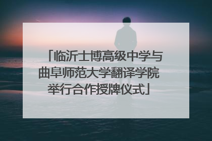 临沂士博高级中学与曲阜师范大学翻译学院举行合作授牌仪式