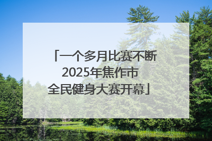 一个多月比赛不断 2025年焦作市全民健身大赛开幕