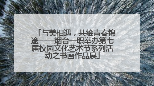 与美相遇，共绘青春锦途——烟台一职举办第七届校园文化艺术节系列活动之书画作品展
