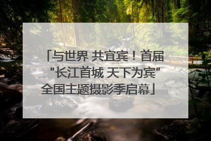 与世界 共宜宾！首届“长江首城 天下为宾”全国主题摄影季启幕