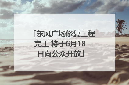 东风广场修复工程完工 将于6月18日向公众开放