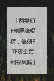 两类ETF霸屏涨幅榜，信创ETF资金套利存风险