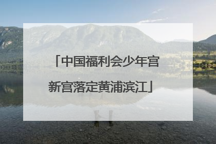 中国福利会少年宫新宫落定黄浦滨江