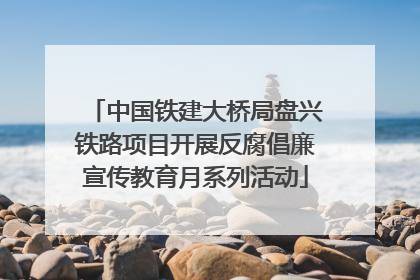 中国铁建大桥局盘兴铁路项目开展反腐倡廉宣传教育月系列活动