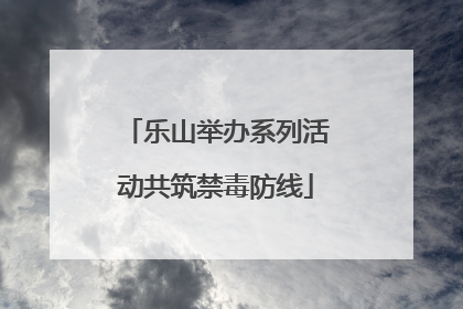 乐山举办系列活动共筑禁毒防线