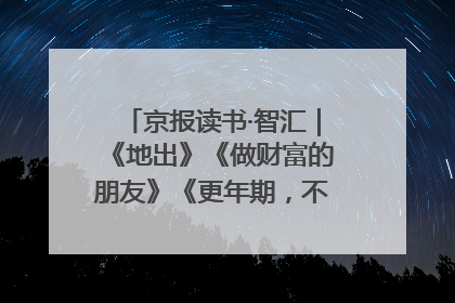 京报读书·智汇｜《地出》《做财富的朋友》《更年期，不是忍忍就好》