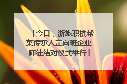 今日，浙旅职杭帮菜传承人定向班企业师徒结对仪式举行