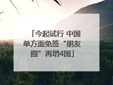 今起试行 中国单方面免签“朋友圈”再增4国
