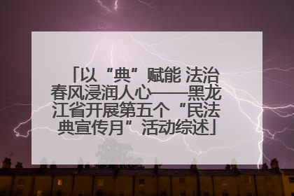以“典”赋能 法治春风浸润人心——黑龙江省开展第五个“民法典宣传月”活动综述