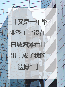 又是一年毕业季！“没在白城海滩看日出，成了我的遗憾”