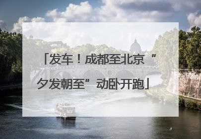 发车！成都至北京“夕发朝至”动卧开跑