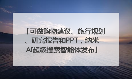 可做购物建议、旅行规划、研究报告和PPT,纳米AI超级搜索智能体发布