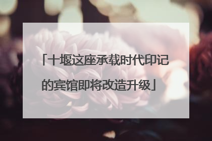 十堰这座承载时代印记的宾馆即将改造升级