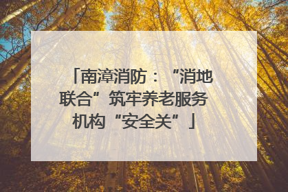南漳消防：“消地联合”筑牢养老服务机构“安全关”