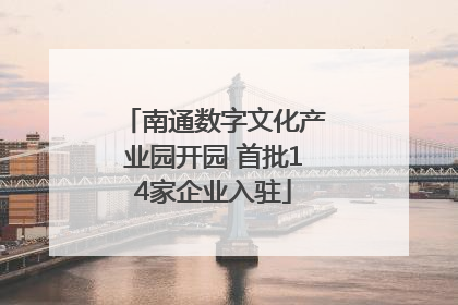 南通数字文化产业园开园 首批14家企业入驻