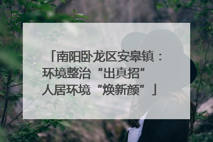 南阳卧龙区安皋镇：环境整治“出真招” 人居环境“焕新颜”